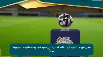 عاجل اليوم.. ضبط تردد قناة ثمانية الرياضية الجديدة لمتابعة المباريات مجانًا
